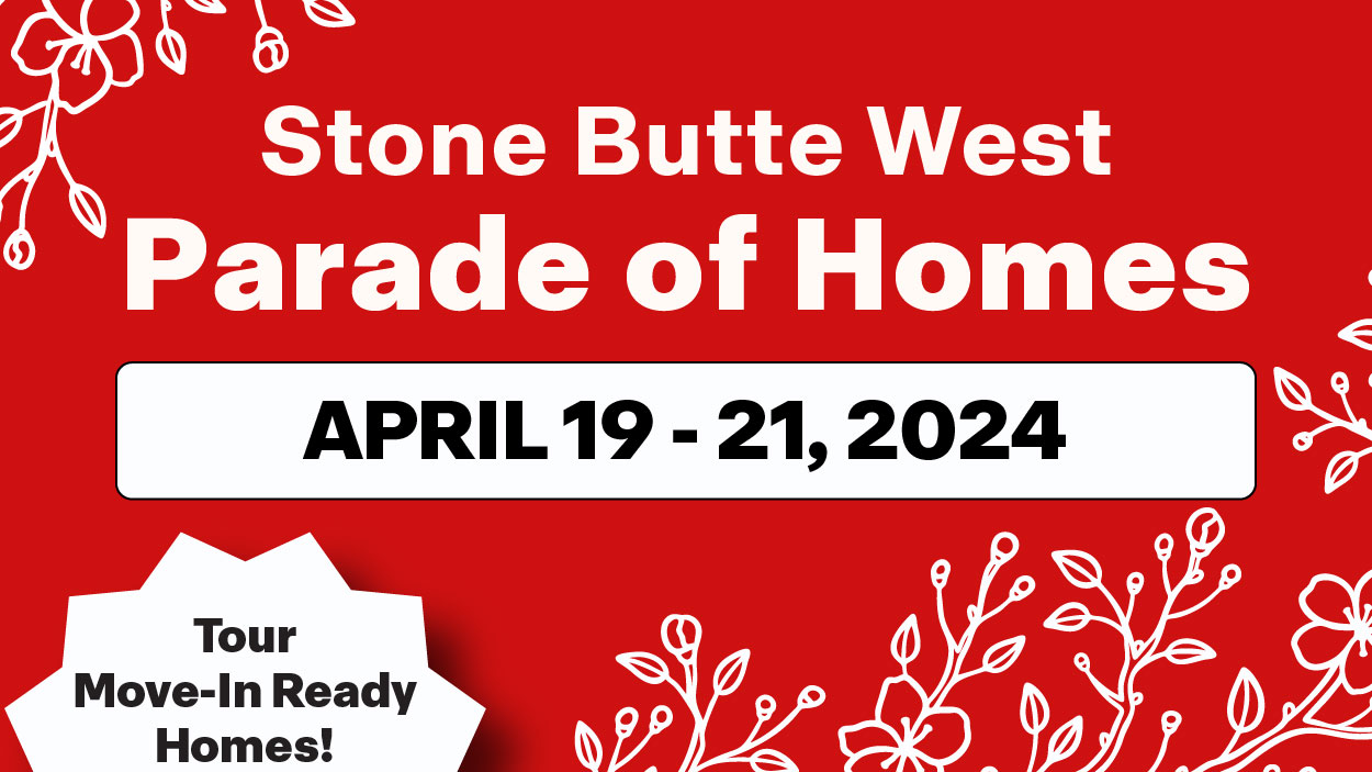 Stone Butte West Parade of Homes April 19 through April 21, 2024