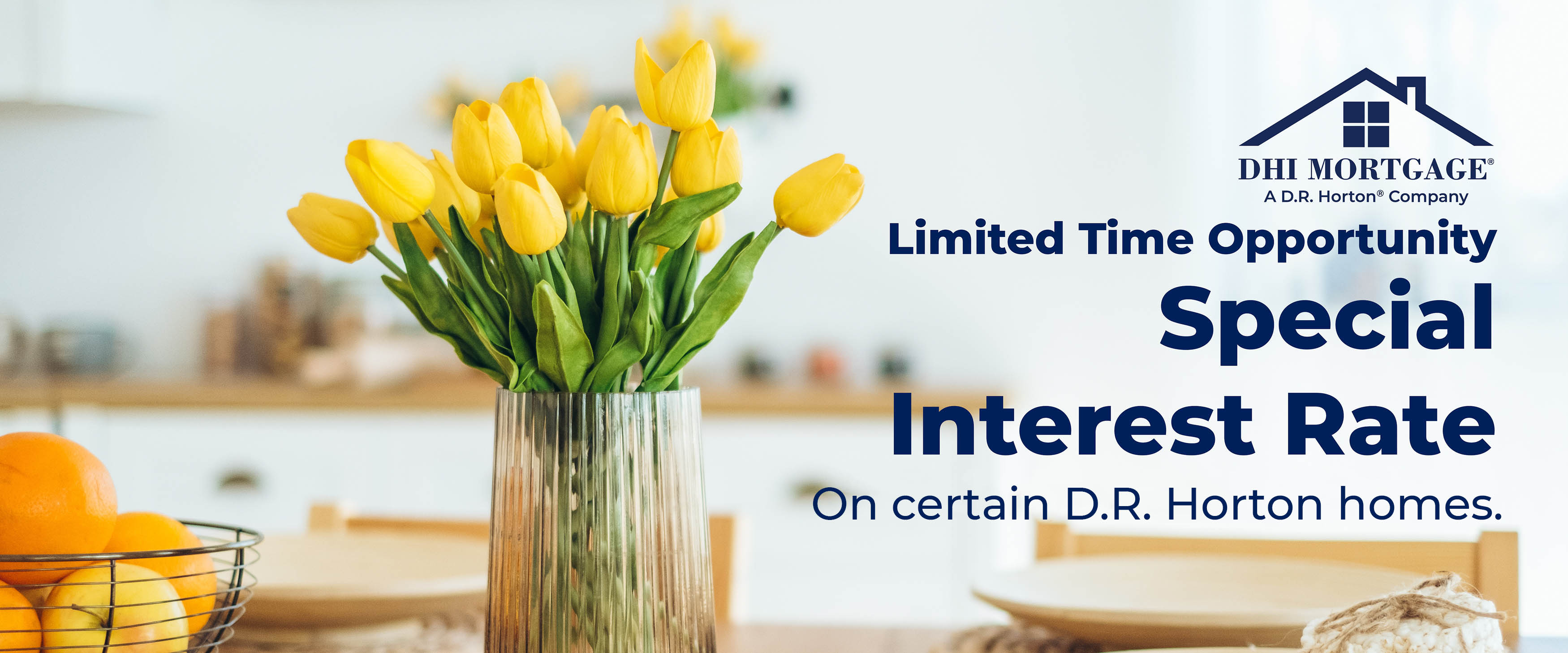 Limited Time Opportunity Special Interest Rate On certain D.R. Horton homes. 