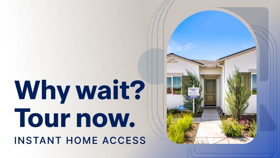 Why wait? Tour now. Instant home access.