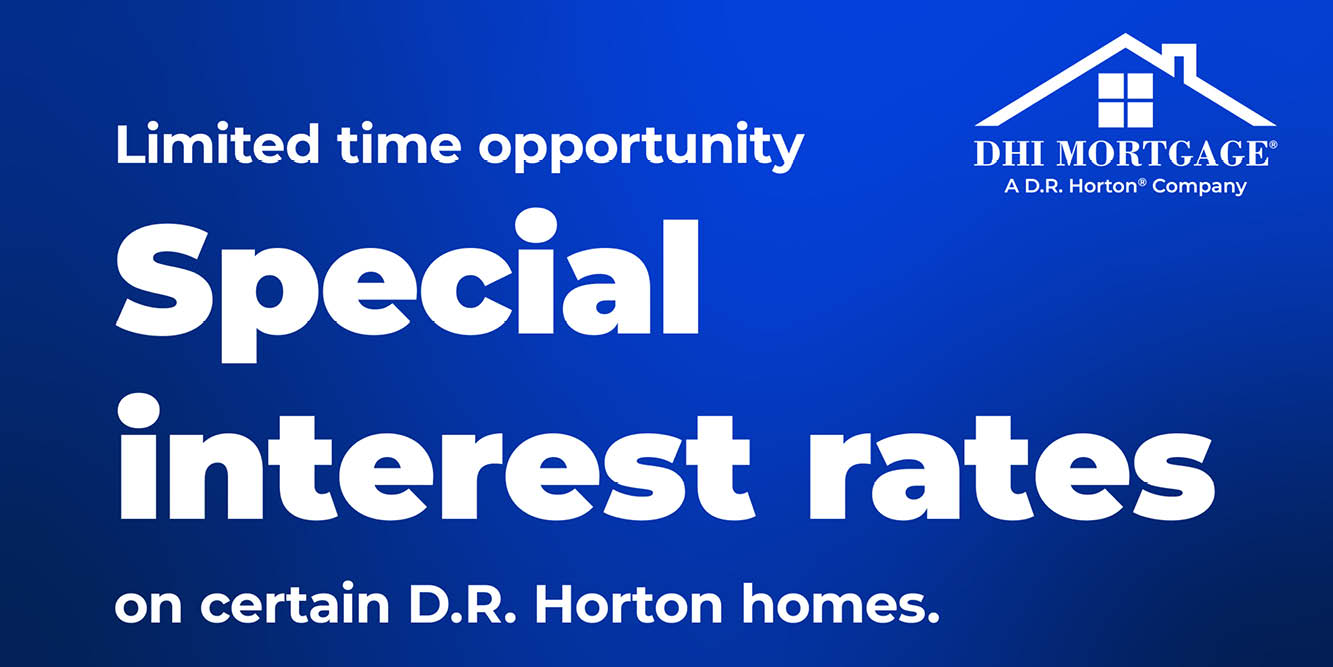 Limited time opportunity Special interest rates on certain D.R. Horton homes. 