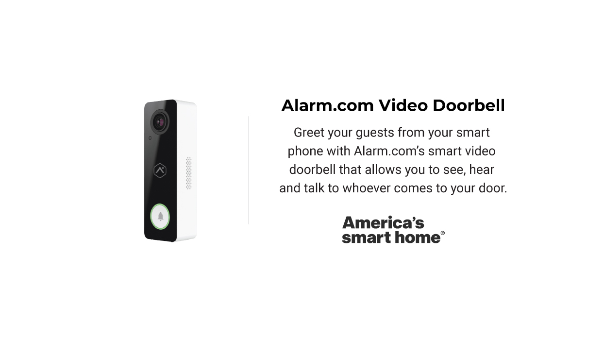 Americas smart home®  includes the video doorbell. The doorbell allows you to see, hear, and talk to whoever comes to you door.