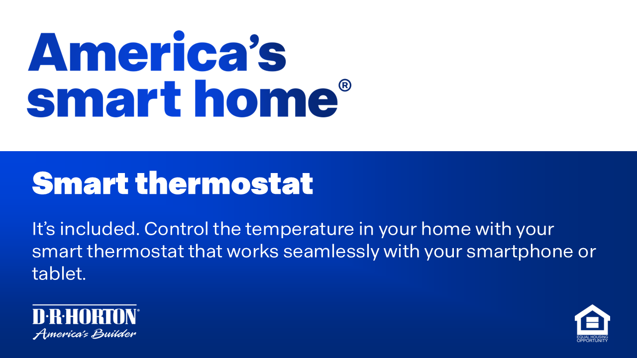 Smart thermostat. Control the temperature in your home with your smart thermostat that works seamlessly with your smartphone or tablet.